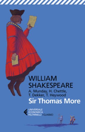Sir Thomas More. Con Anthony Munday, Henry Chettle, Thomas Heywood, Thomas Dekker. Testo originale a fronte William Shakespeare