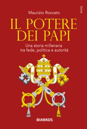 Il potere dei papi. Una storia millenaria tra fede, politica e autorità Maurizio Roccato