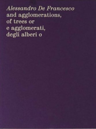 Alessandro De Francesco and agglomerations, of trees or. E agglomerati, degli alberi o. Ediz. bilingue Alessandro De Francesco