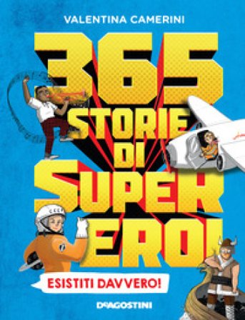 365 storie di super eroi esistiti davvero! Valentina Camerini