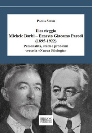 Il carteggio Michele Barbi-Ernesto Giacomo Parodi (1895-1922). Personalità, studi e problemi verso la «Nuova Filologia» Paola Siano
