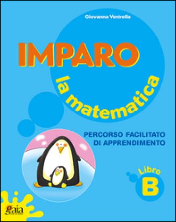 Imparo la matematica. Vol. B. Per la Scuola elementare Giovanna Ventrella