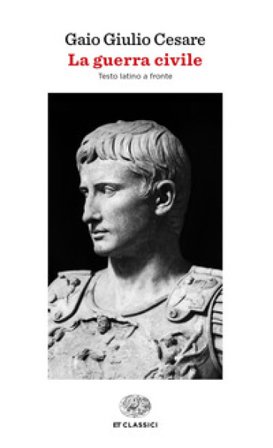 La guerra civile. Testo latino a fronte Gaio Giulio Cesare