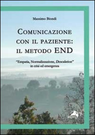 Comunicazione con il paziente. Il metodo END. «Empatia, normalizzazione, descalation» in crisi ed emergenza Massimo Biondi