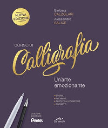 Corso di calligrafia. Un'arte emozionante. Storia, tecniche, tavole calligrafiche, progetti. Nuova ediz. Con 2 penne Barbara Calzolari
