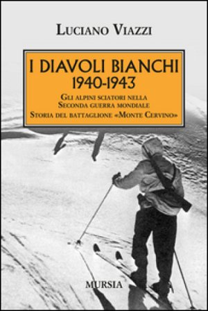 1940-1943. I Diavoli Bianchi. Gli alpini sciatori nella Seconda guerra mondiale. Storia del battaglione «Monte Cervino» Luciano Viazzi