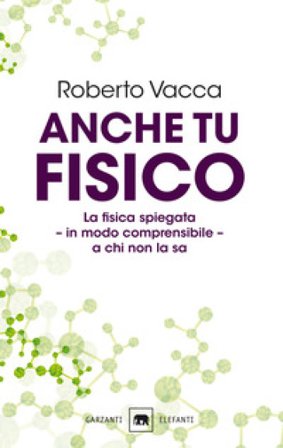 Anche tu fisico. La fisica spiegata in modo comprensibile a chi non la sa Roberto Vacca