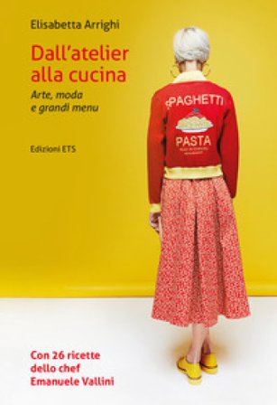 Dall'atelier alla cucina. Arte, moda e grandi menu Elisabetta Arrighi