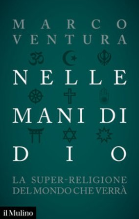 Nelle mani di Dio. La super-religione del mondo che verrà Marco Ventura
