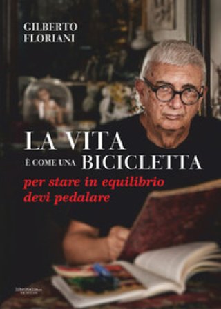 La vita è come una bicicletta: per stare in equilibrio devi pedalare Gilberto Floriani