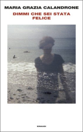 Dimmi che sei stata felice Maria Grazia Calandrone