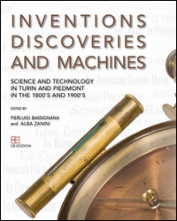 Inventions discoveries and machines. Science and tecnology in Turin and Piedmont in the 1800's and 1900's Pier Luigi Bassignana