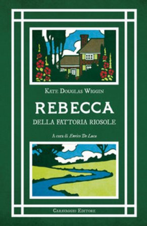 Rebecca della fattoria Riosole. Edizione integrale e illustrata Kate Douglas Wiggin