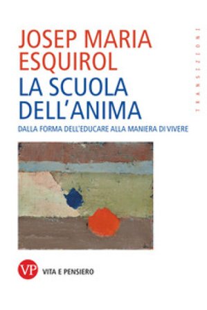 La scuola dell'anima. Dalla forma dell'educare alla maniera di vivere Esquirol Josep Maria