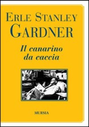 Il canarino da caccia Erle Stanley Gardner