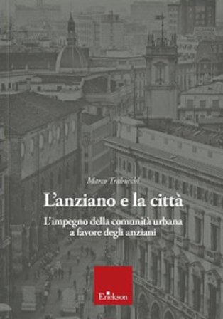 L'anziano e la città. L'impegno della comunità urbana a favore degli anziani Marco Trabucchi