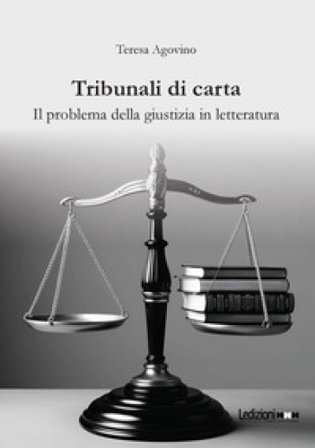 Tribunali di carta. Il problema della giustizia in letteratura Teresa Agovino