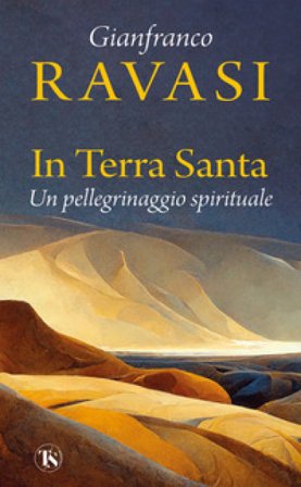 In Terra Santa. Un pellegrinaggio spirituale Gianfranco Ravasi
