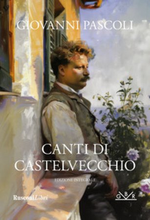 Canti di Castelvecchio. Ediz. integrale Giovanni Pascoli