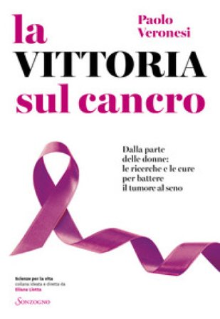 La vittoria sul cancro. Dalla parte delle donne: tutte le cure per battere il tumore al seno Paolo Veronesi