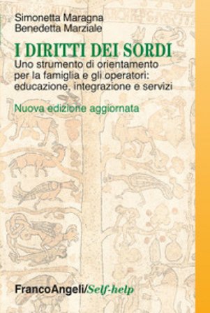 I diritti dei sordi. Uno strumento di orientamento per la famiglia e gli operatori: educazione, integrazione e servizi Simonetta Maragna