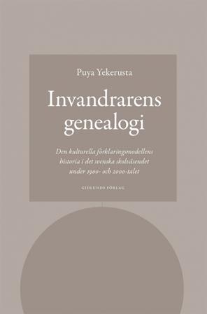 Invandrarens genealogi : den kulturella förklaringsmodellens historia i det svenska skolväsendet under 1900- och 2000-talet - Bok av Puya Yekerusta -