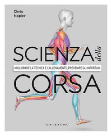 Scienza della corsa. Migliorare la tecnica e l'allenamento, prevenire gli infortuni Chris Napier