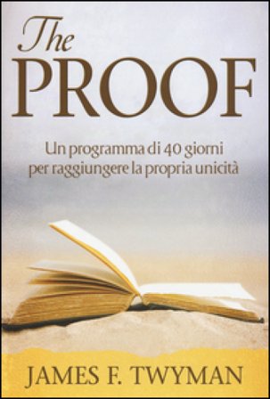 The proof. Un programma di 40 giorni per raggiungere la propria unicità James F. Twyman