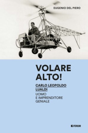 Volare alto! Carlo Leopoldo Lualdi uomo e imprenditore geniale Eugenio Del Piero