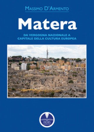Matera. Da vergogna nazionale a capitale della cultura europea Massimo D'Armento