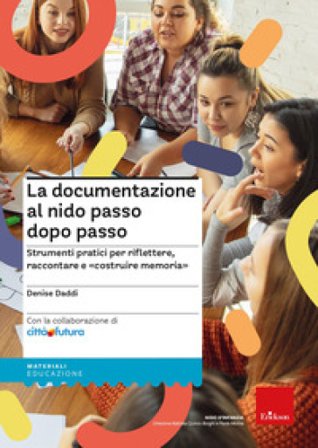 La documentazione al nido passo dopo passo. Strumenti pratici per riflettere, raccontare e «costruire memoria» Denise Daddi