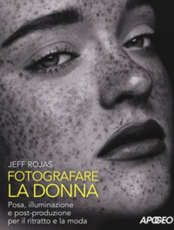 Fotografare la donna. Posa, illuminazione e post-produzione per il ritratto e la moda Jeff Rojas