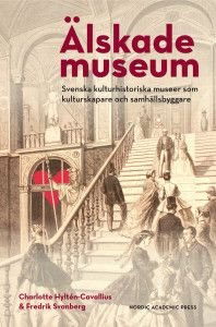 Älskade Museum: Svenska kulturhistoriska museer som kulturskapare och samhä, ISBN: 9789188168443
