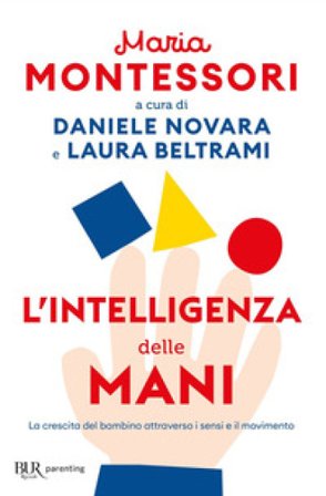 L'intelligenza delle mani. La crescita del bambino attraverso i sensi e il movimento Maria Montessori