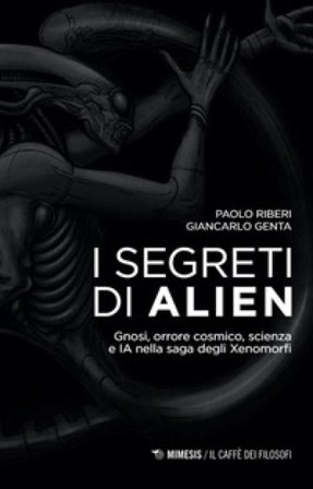 I segreti di Alien. Gnosi, orrore cosmico, scienza e IA nella saga degli Xenomorfi Paolo Riberi