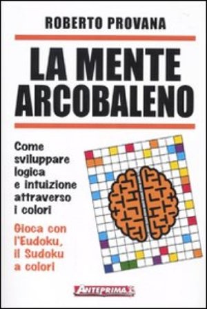 La mente arcobaleno. Come sviluppare logica e intuizione attraverso i colori Roberto Provana
