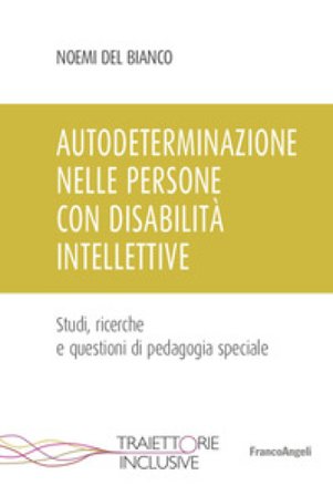 Autodeterminazione nelle persone con disabilità intellettive. Studi, ricerche e questioni di pedagogia speciale Noemi Del Bianco