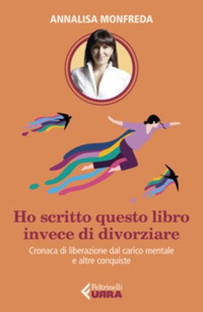 Ho scritto questo libro invece di divorziare. Cronaca di liberazione dal carico mentale e altre conquiste Annalisa Monfreda