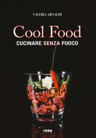 Cool food. Cucinare senza fuoco Valeria Arnaldi