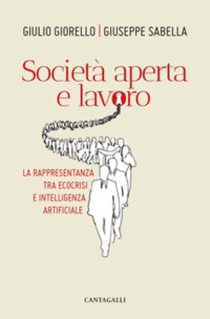 Società aperta e lavoro. La rappresentanza tra ecocrisi e intelligenza artificiale Giulio Giorello