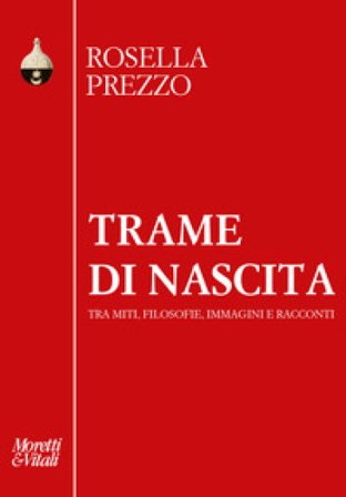 Trame di nascita. Tra miti, filosofie, immagini e racconti Rosella Prezzo
