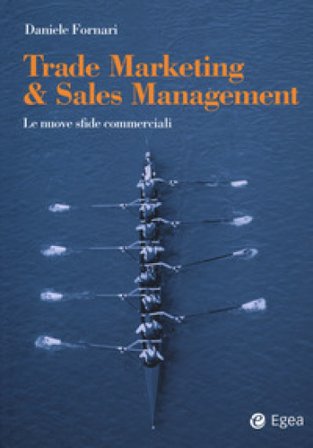 Trade marketing & sales management. Le nuove sfide commerciali Daniele Fornari