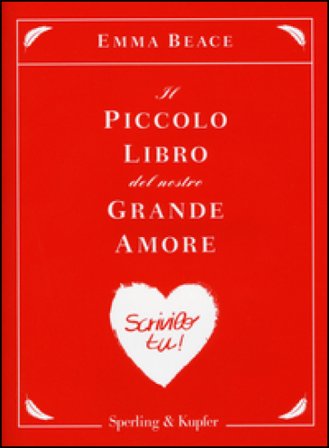 Il piccolo libro del nostro grande amore. Scrivilo tu! Emma Beace