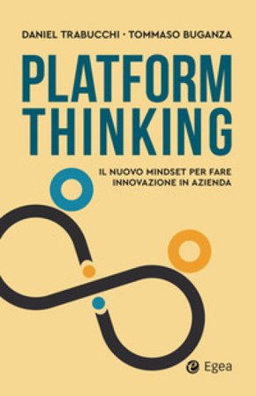 Platform thinking. Il nuovo mindset per fare innovazione in azienda Daniel Trabucchi