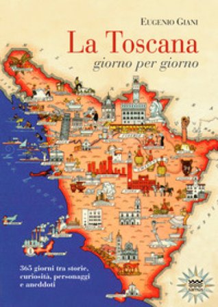 La Toscana giorno per giorno. 365 giorni tra storie, curiosità, personaggi e aneddoti Eugenio Giani