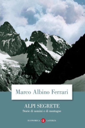 Alpi segrete. Storie di uomini e di montagne Marco Albino Ferrari