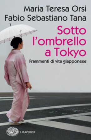 Sotto l'ombrello a Tokyo. Frammenti di vita giapponese Maria Teresa Orsi