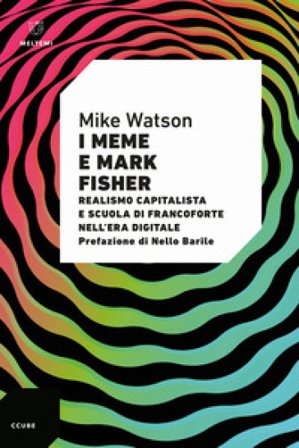 I meme e Mark Fisher. Realismo capitalista e Scuola di Francoforte nell'era digitale Mike Watson
