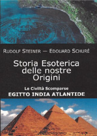 Storia esoterica delle nostre origini. Le civiltà scomparse Egitto India Atlantide Rudolph Steiner