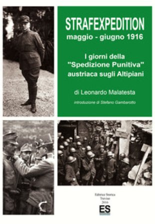 Strafexpedition maggio-giugno 1916. I giorni della «spedizione punitiva» austriaca sugli Altipiani Leonardo Malatesta